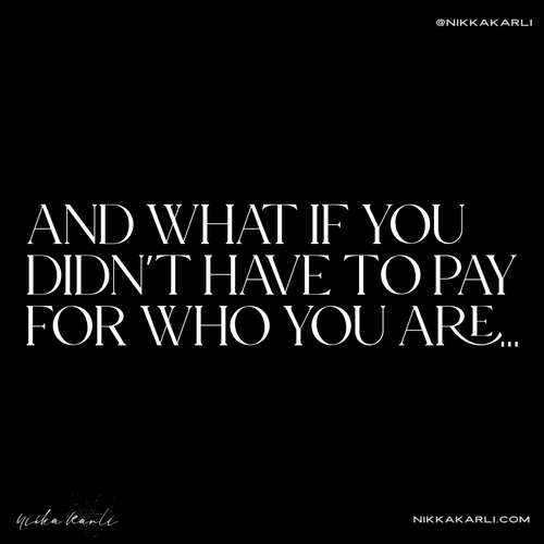 And What If You Didn't Have To PAY For Who You Are…