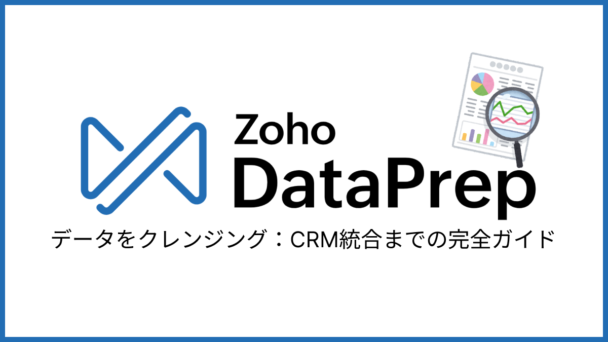 ZohoDataPrepでデータをクレンジング：CRM統合までの完全ガイド ｜ CRM