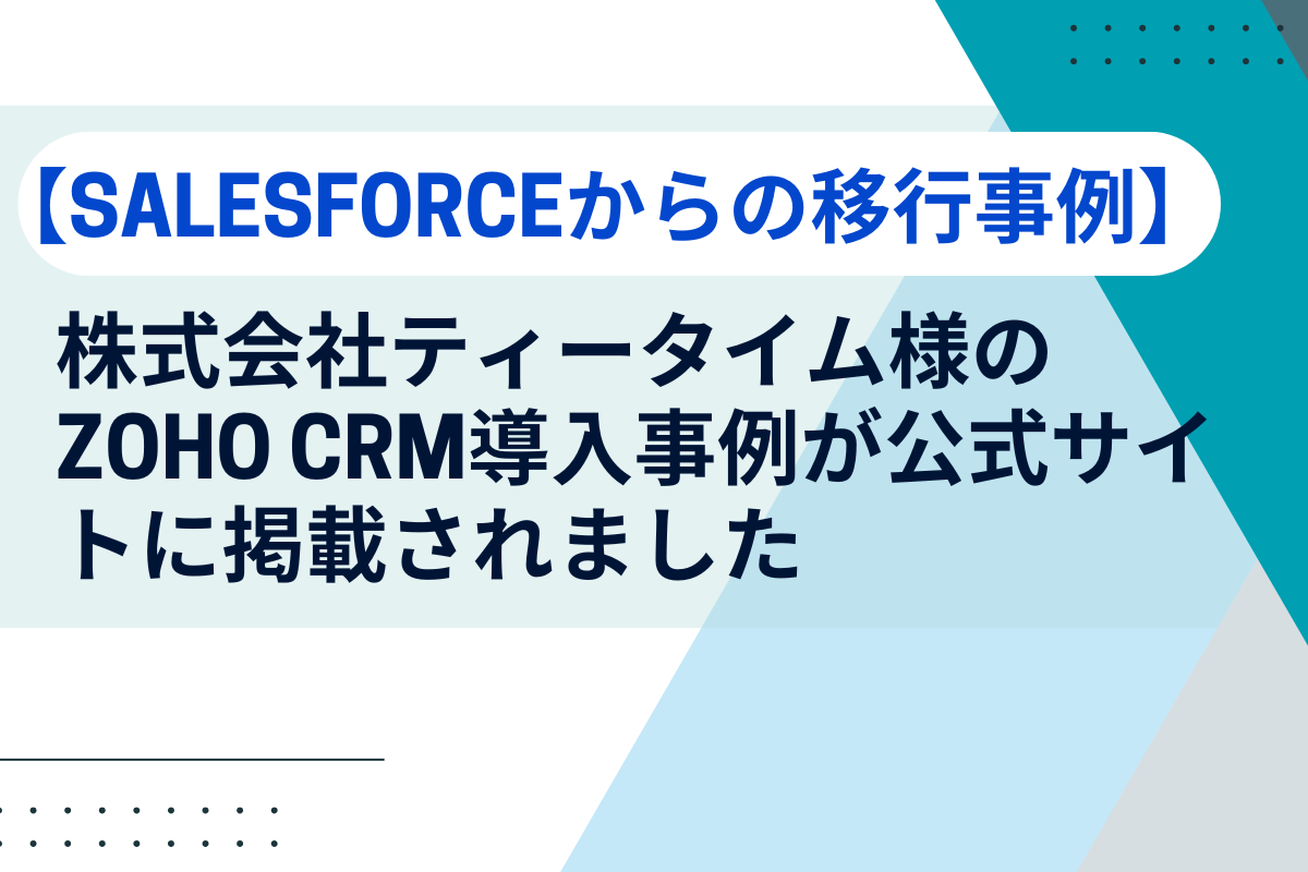 【Salesforceからの移行事例】株式会社ティータイム様のZoho CRM導入事例が公式サイトに掲載されました