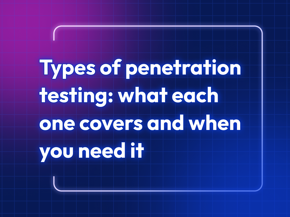 6 types of penetration testing & which is best for your business