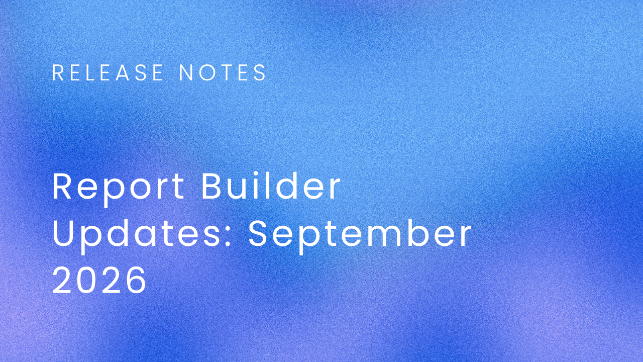 Report Builder Updates: September 2026