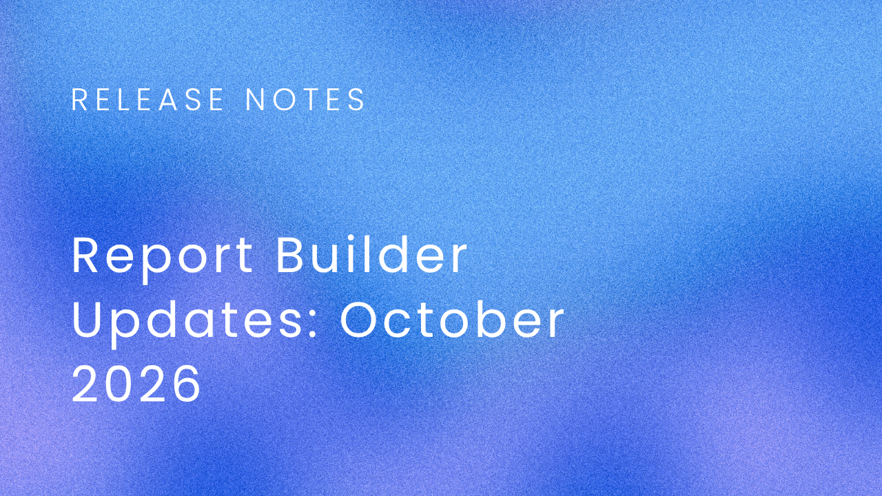 Report Builder Updates: October 2026