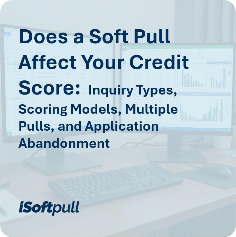 Does a Soft Pull Affect Your Credit Score: Inquiry Types, Scoring Models, Multiple Pulls, and Application Abandonment