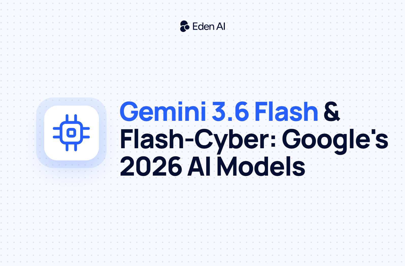 Gemini 3.6 Flash and Flash-Cyber: Google's New Speed and Security AI Models Explained