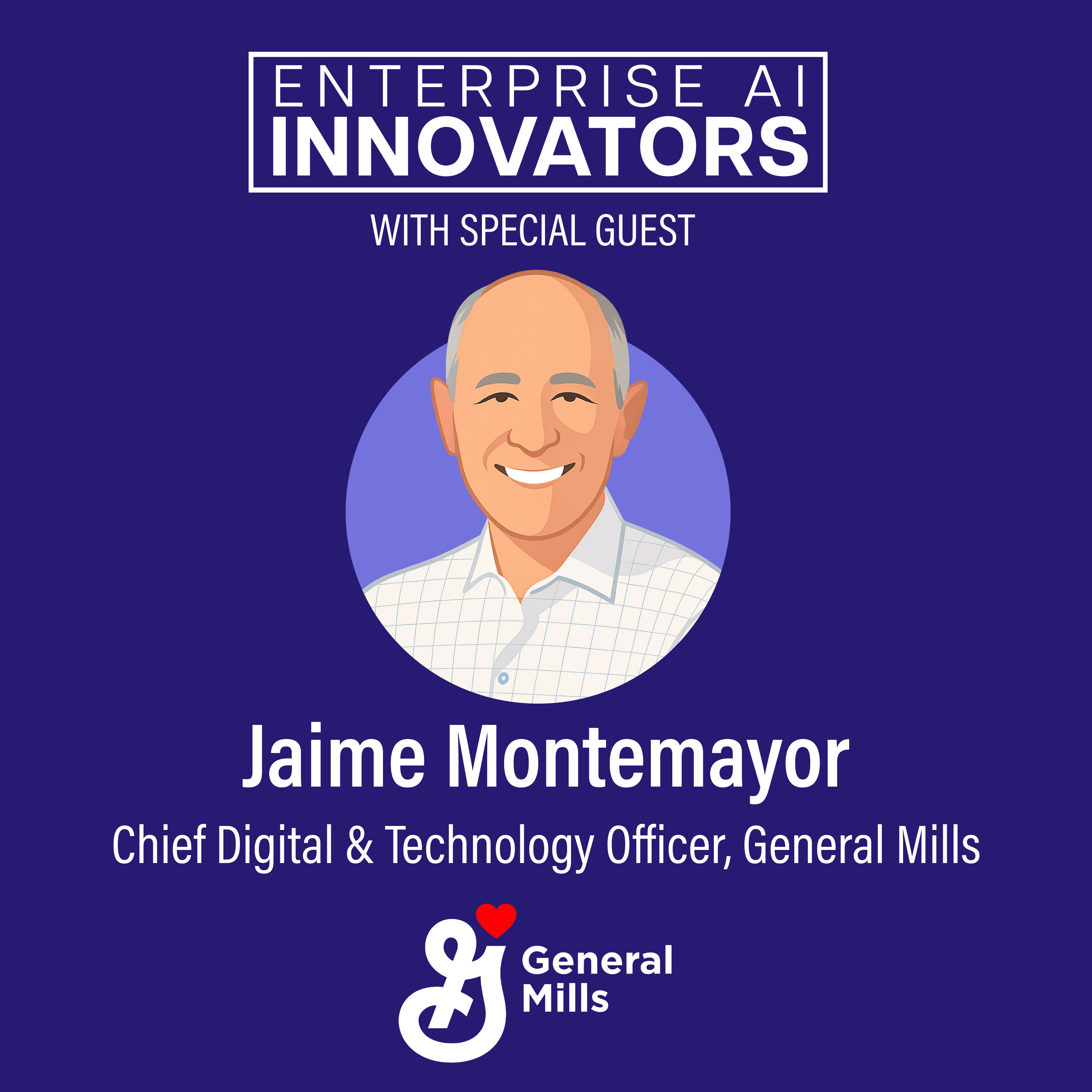 Ep 58: From Clean Data to AI-Driven Advantage with General Mills Chief Digital & Technology Officer Jaime Montemayor