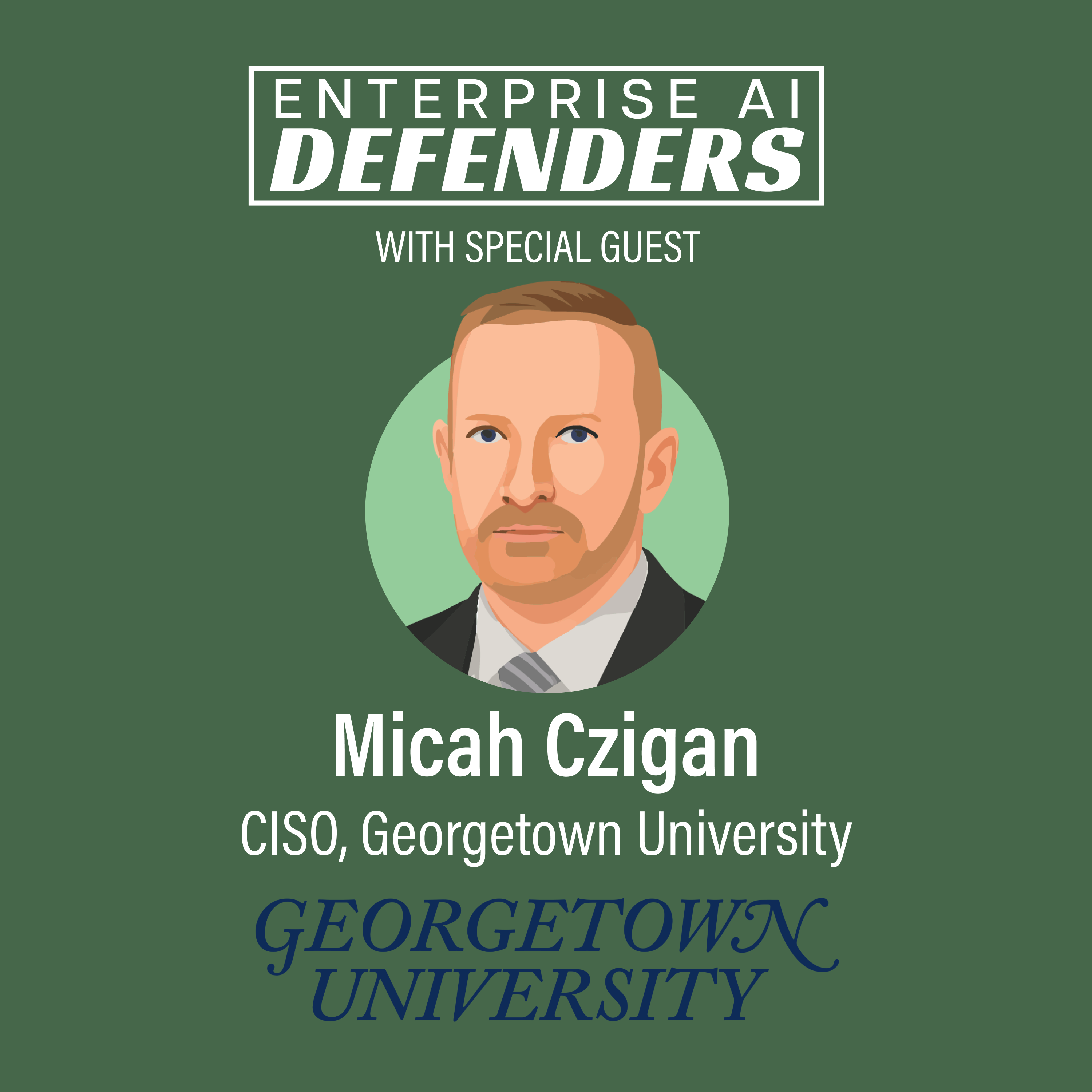 Ep 34: Building Trustworthy AI Defenses with Georgetown CISO Micah Czigan