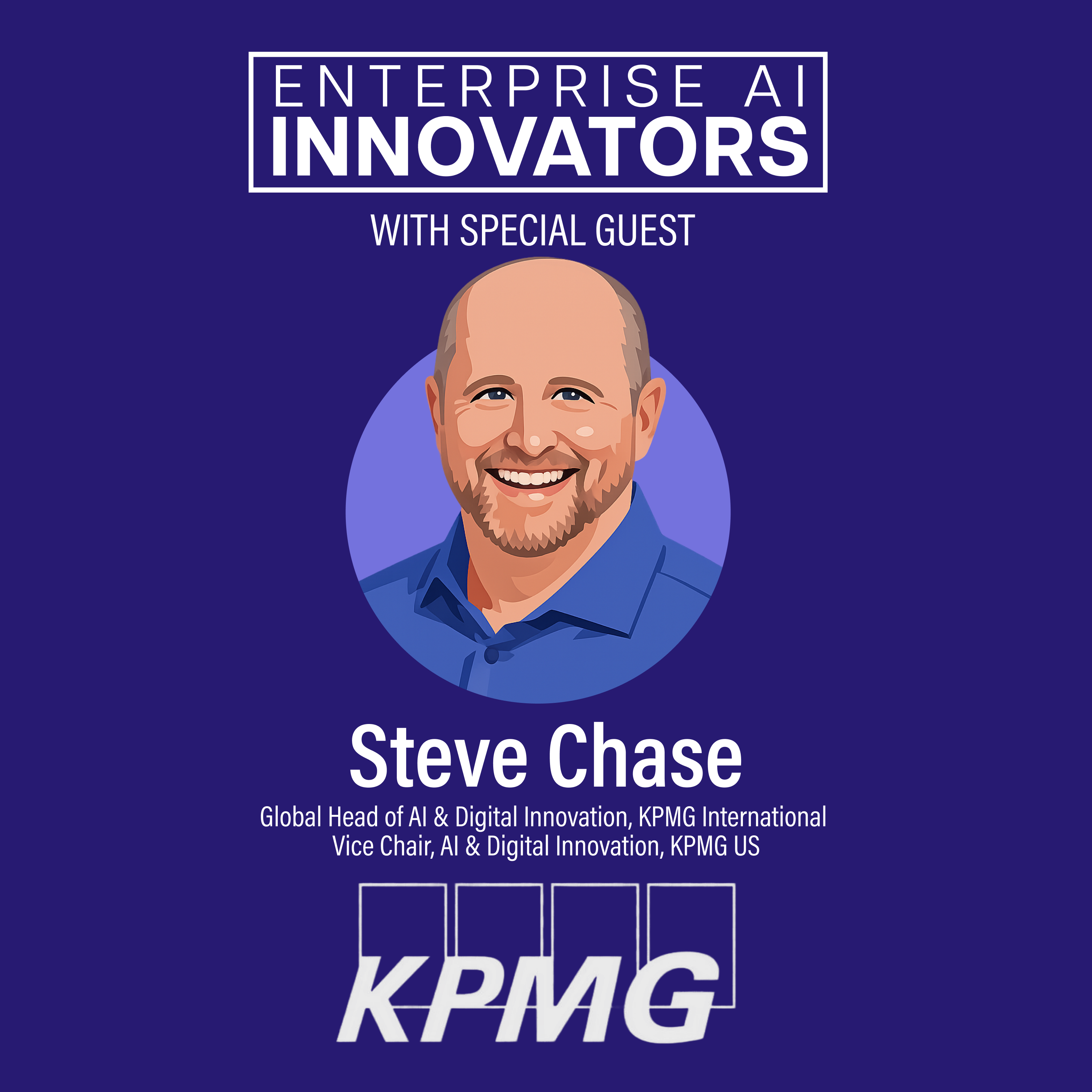 Ep 65: Bold, Fast, Responsible Workflows with KPMG International Global Head of AI & Digital Innovation and KPMG US Vice Chair, AI & Digital Innovation Steve Chase