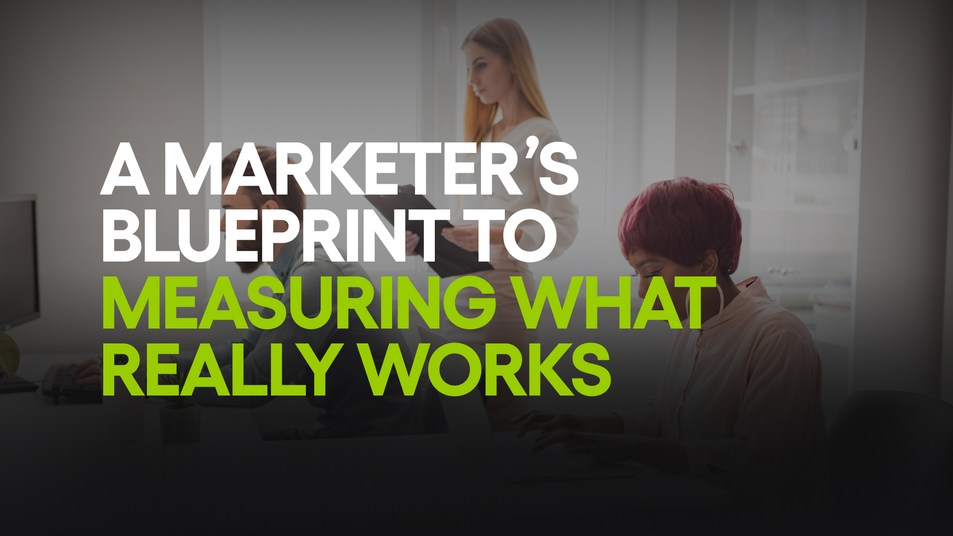 Stop Wasting Ad Dollars:  A Marketer’s Blueprint to Measuring What Really Works