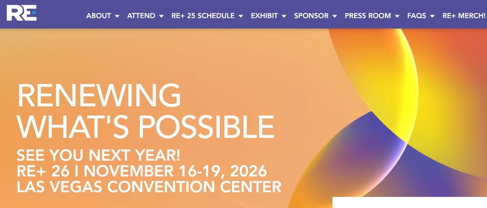 “Promotional banner for RE+ 2026 at Las Vegas Convention Centre, showing event dates November 16–19 and featuring abstract circular graphics in orange, yellow, and purple. Navigation includes Attend, Exhibit, Sponsor, and Schedule.”