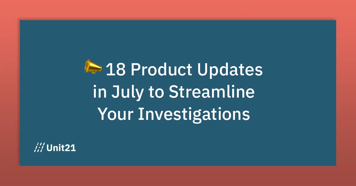 18 Product Updates in July to Streamline your Investigations