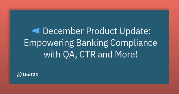 Unit21’s December Product Update: Empowering Banking Compliance with QA, CTR and More!