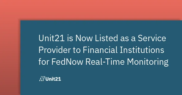 Unit21 is Now Listed as a Service Provider to Financial Institutions for FedNow Real-Time Monitoring