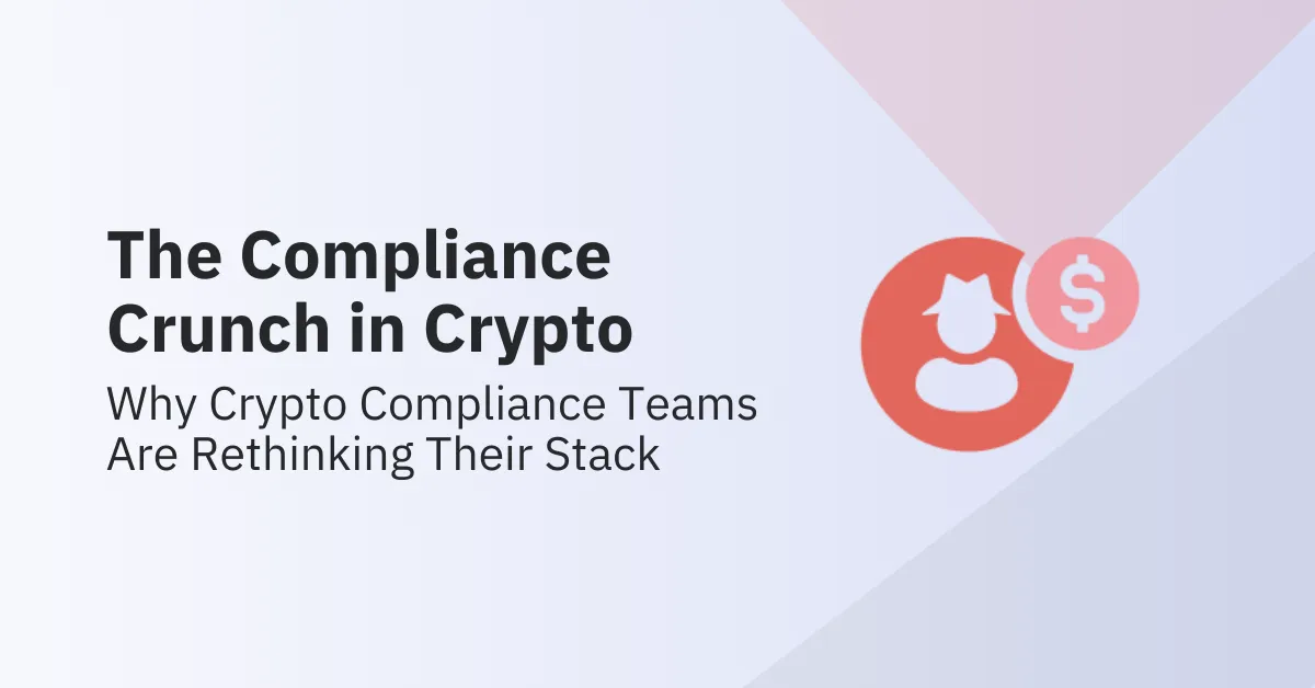 The Compliance Crunch in Crypto: Why Risk & Compliance Teams Are Rethinking Their Stack