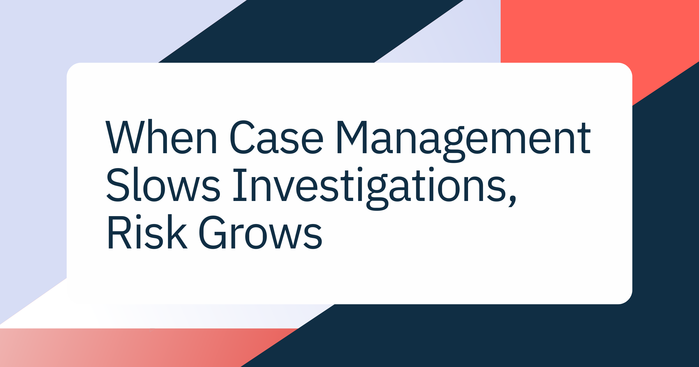 Why Case Management Challenges Hold Risk & Compliance Teams Back
