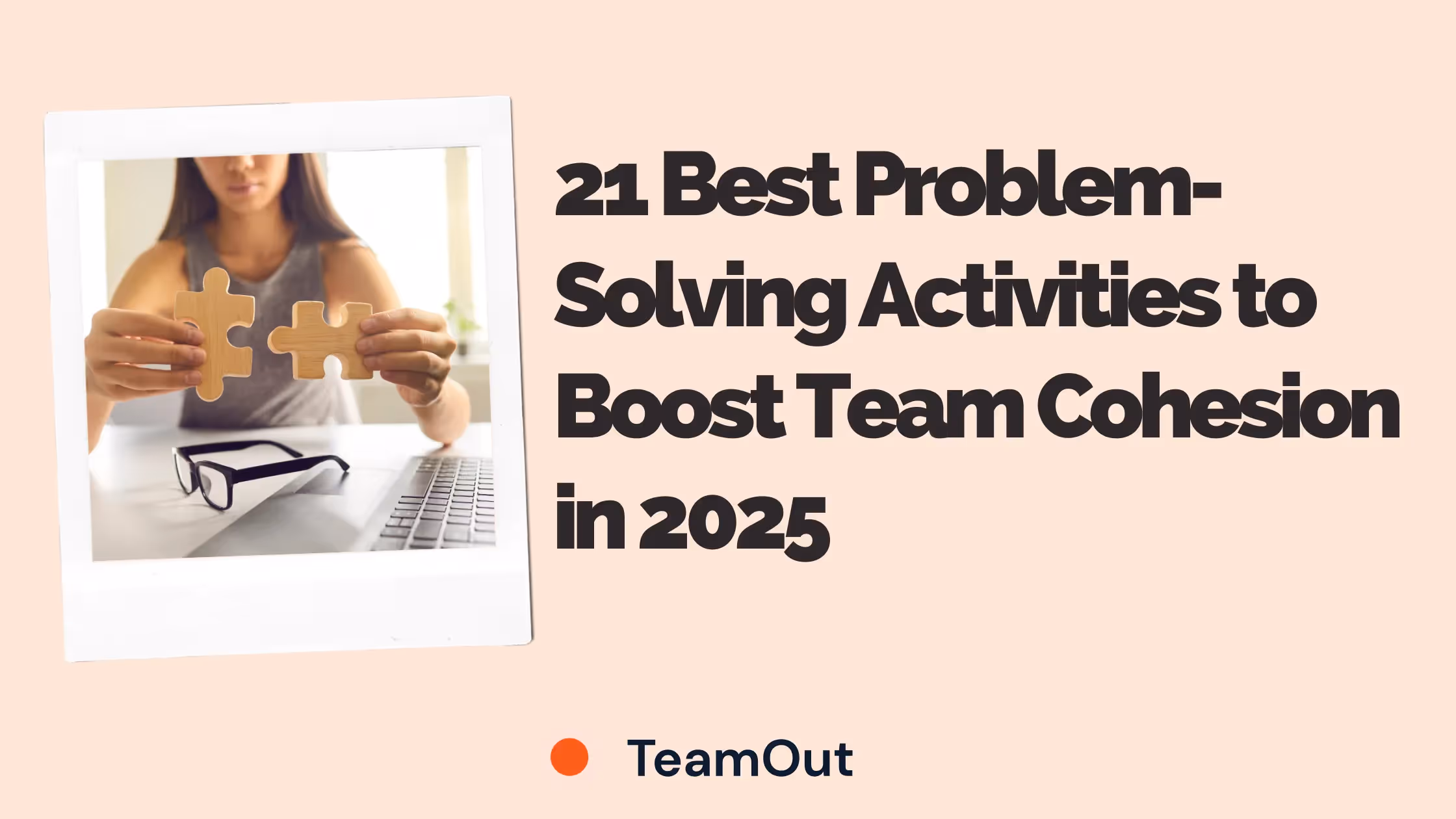 21 Best Problem-Solving Activities to Boost Team Cohesion in 2025