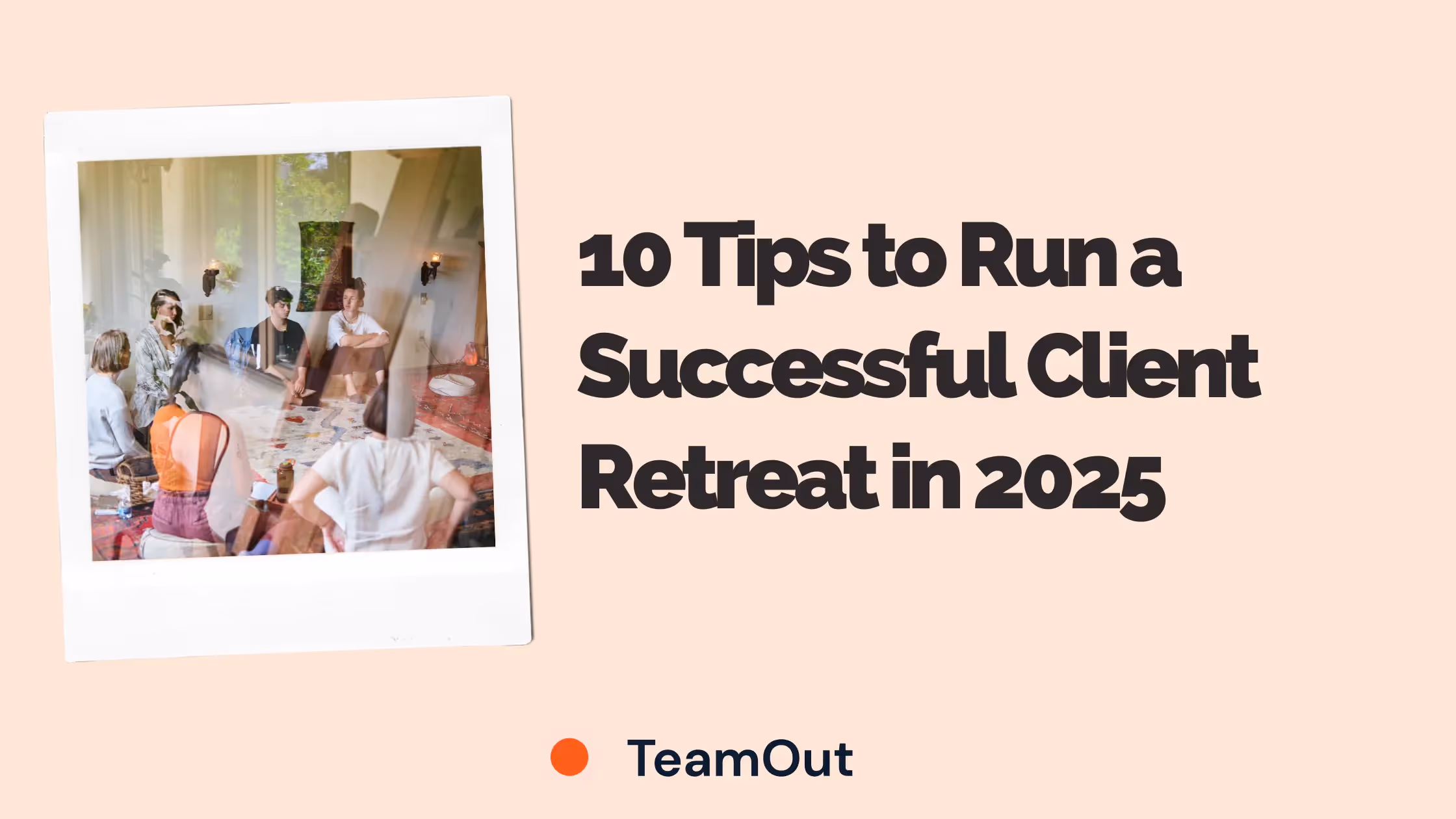 10 Tips to Run a Successful Client Retreat in 2025