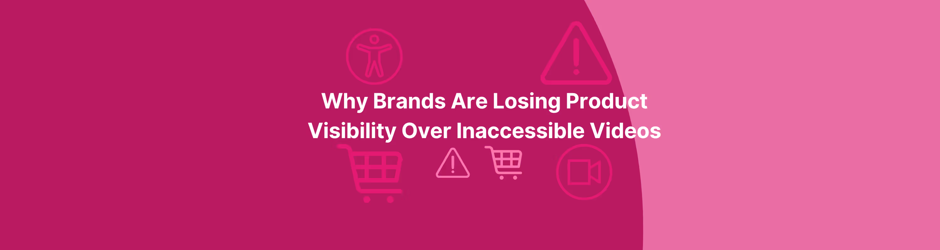 Why Brands Are Losing Product Visibility Over Inaccessible Videos: The Importance of Video Accessibility Compliance