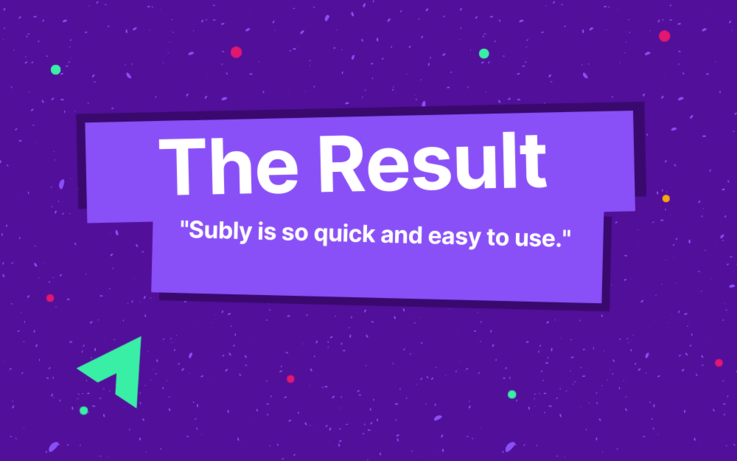 Text, the result, subly is so quick and easy to use