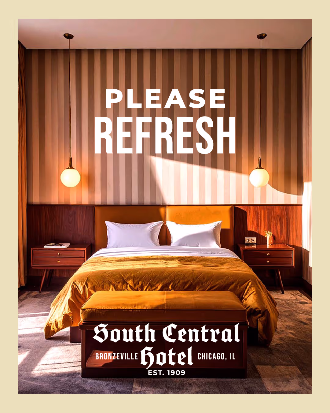 Alt Text: A warmly lit retro-style hotel bedroom with striped wallpaper, two globe pendant lamps, a mid-century wooden headboard, and a gold velvet bedspread. Large white text across the top reads: “PLEASE REFRESH.” At the bottom, the South Central Hotel logo appears with location details: “Bronzeville Chicago, IL, Est. 1909.”