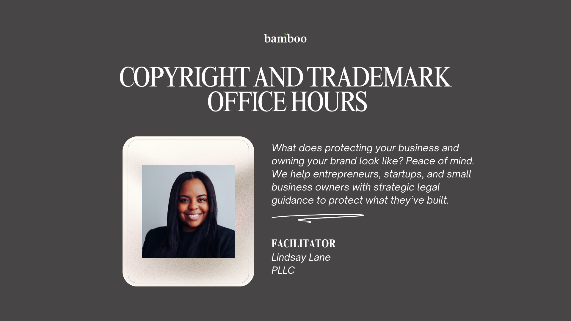 grey background with an image of Lindsay Lane and text saying "Copyright and Trademark Office Hours" "What does protecting your business and owning your brand look like? Peace of mind. We help entrepreneurs, start ups, and small business owners with strategic legal guidance to protect what they've built. 