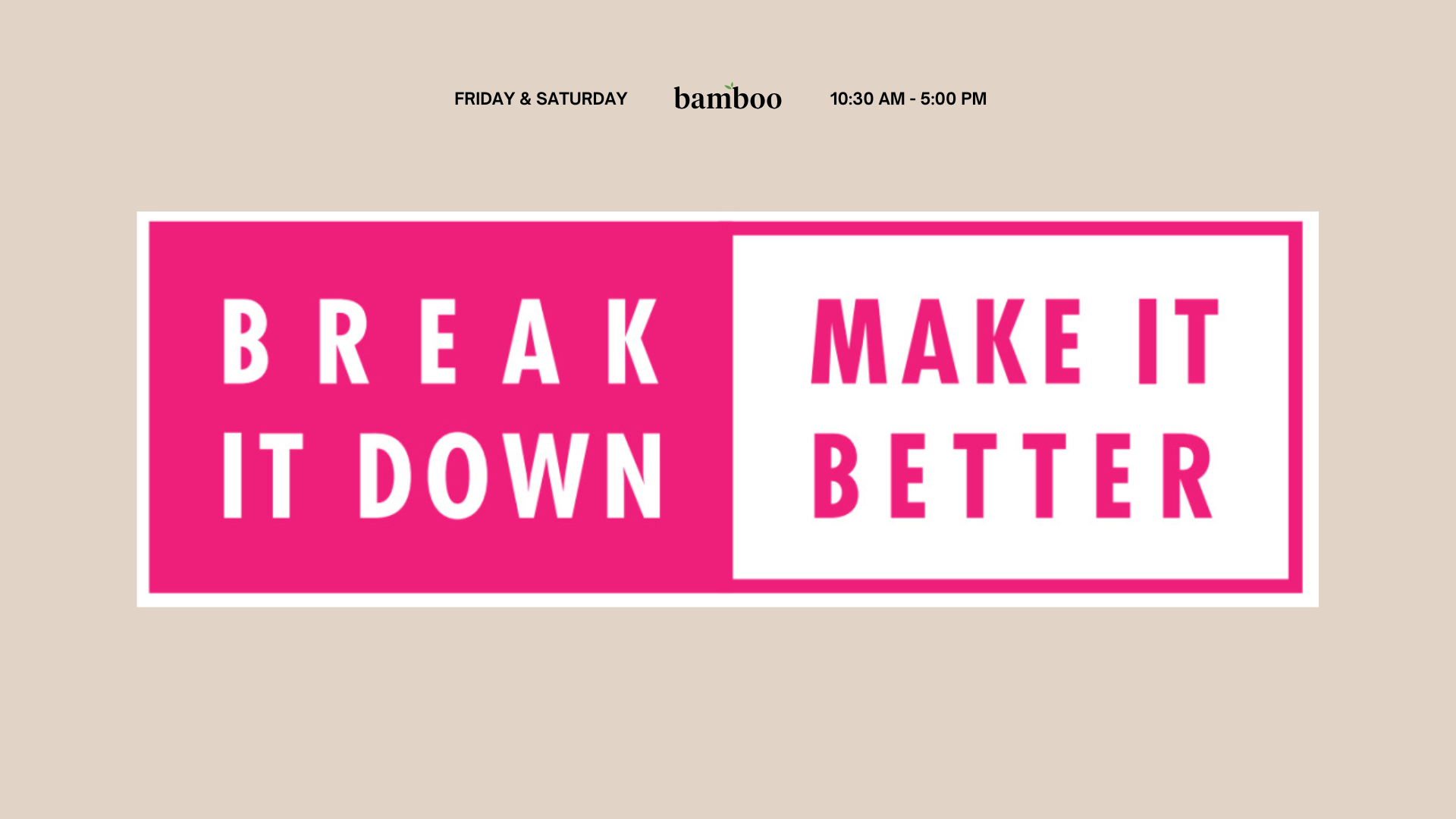 break it down make it better