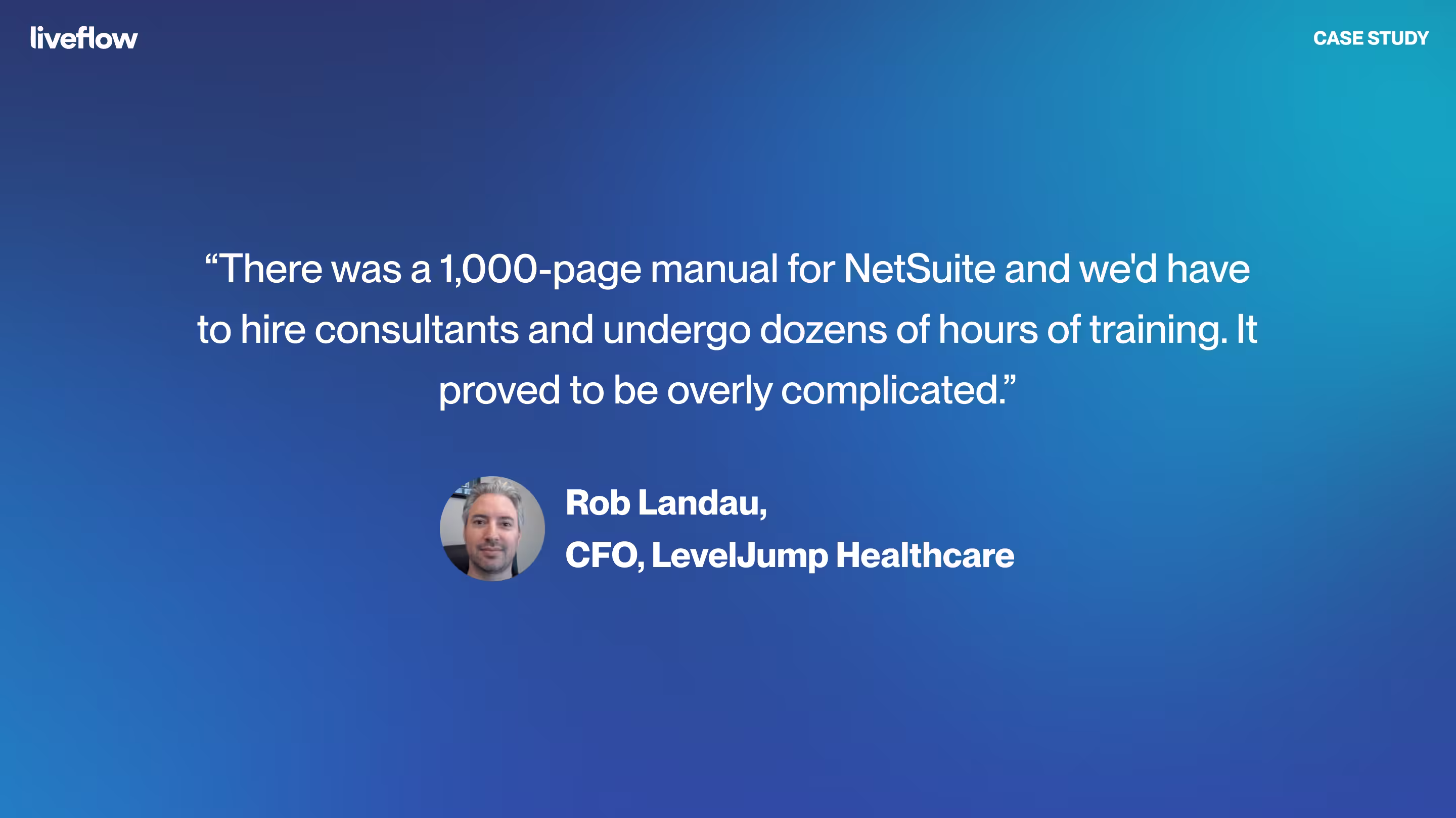 There was a 1,000-page manual for NetSuite and we'd have to hire consultants and undergo dozens of hours of training. It proved to be overly complicated.