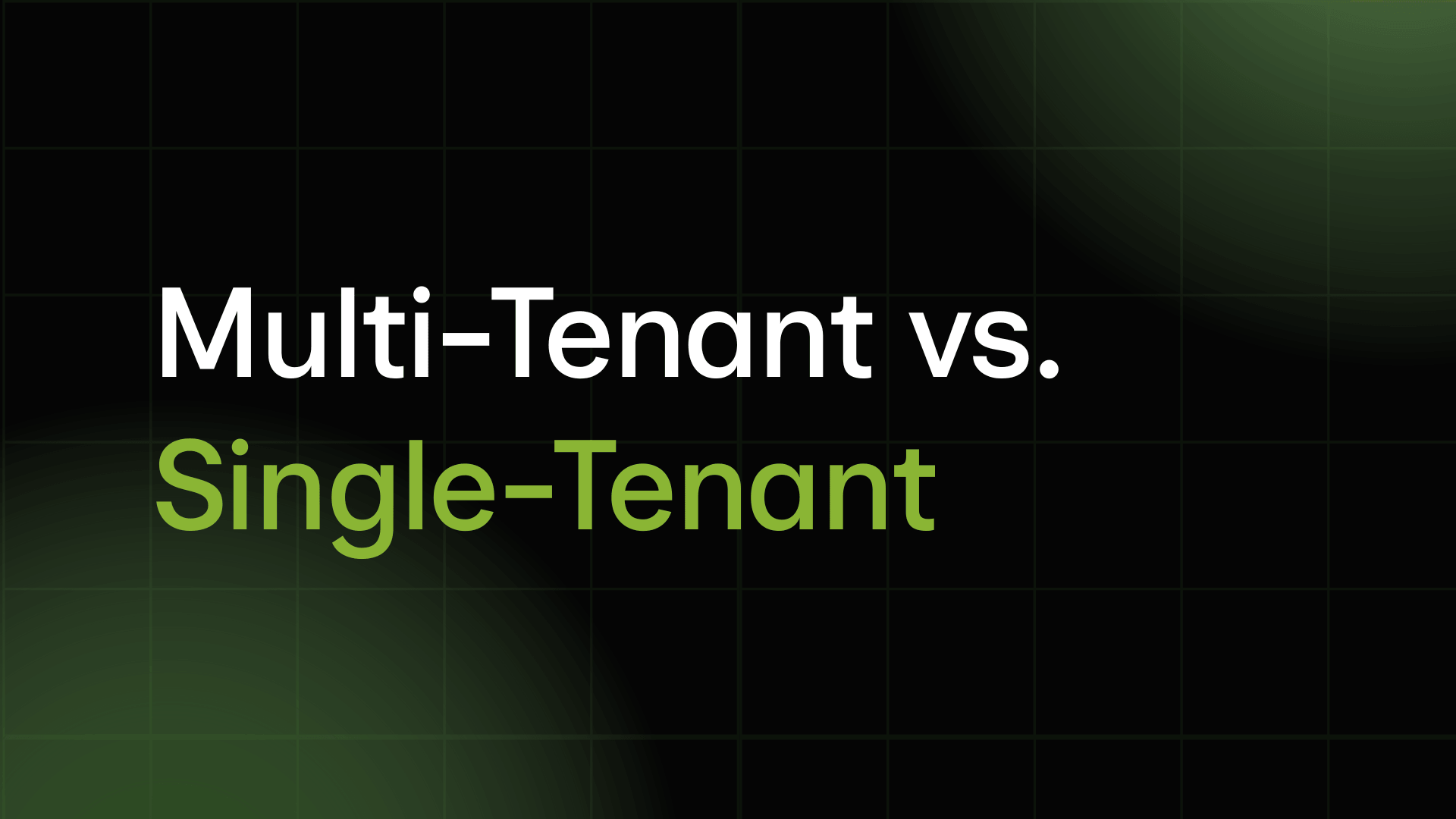 Multi-Tenant vs. Single-Tenant for Engineers: Which to Choose?