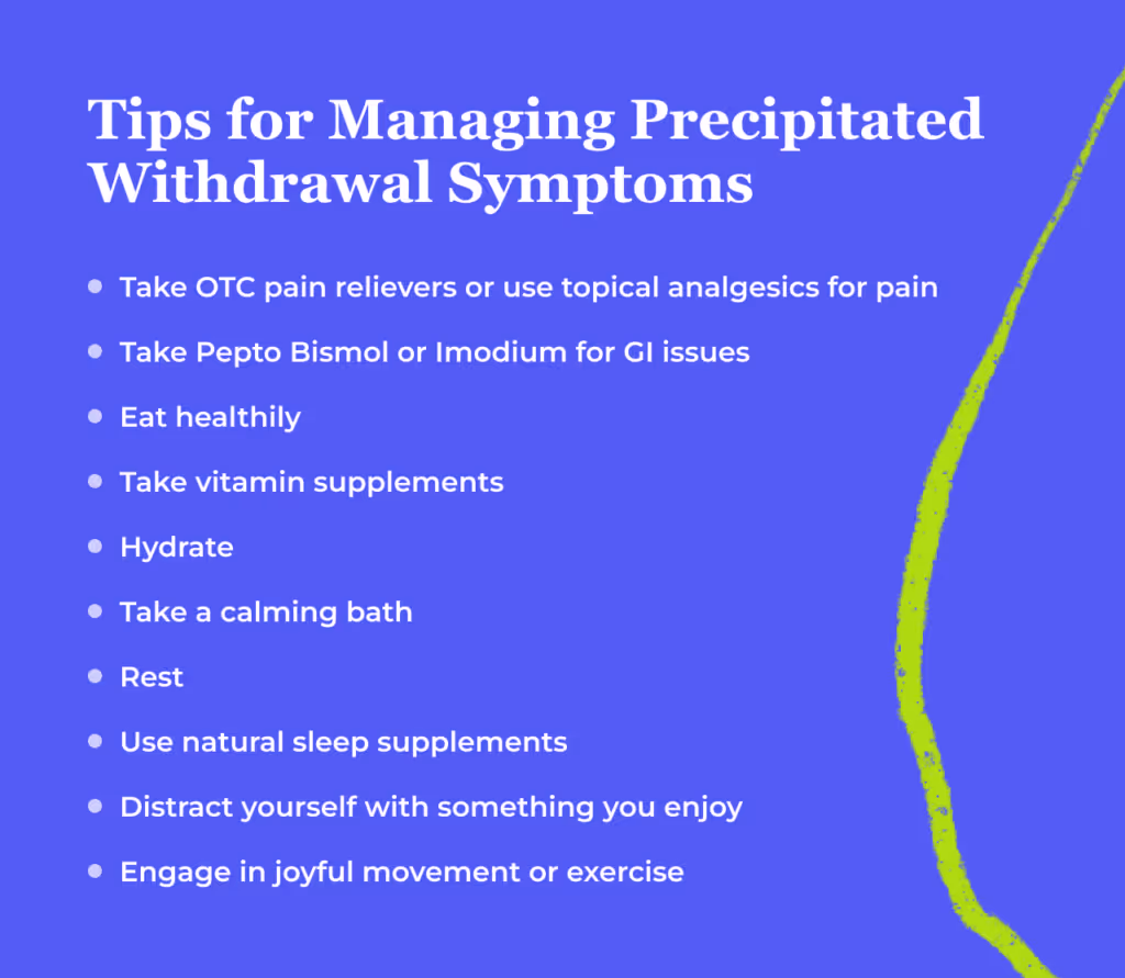 Bullet-point list titled 'Tips for Managing Precipitated Withdrawal Symptoms': take OTC pain relievers or use topical analgesics for pain; take Pepto Bismol or Imodium for GI issues; eat healthily; take vitamin supplements; hydrate; take a calming bath; rest; use natural sleep supplements; distract yourself with something you enjoy; engage in joyful movement or exercise.
