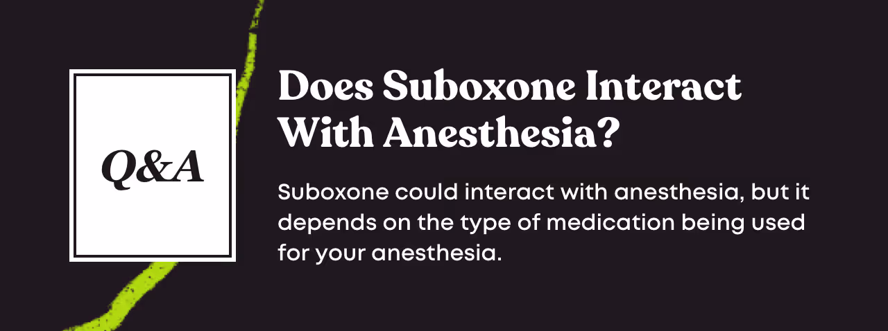 Q&A card: 'Does Suboxone Interact With Anesthesia? Suboxone could interact with anaesthesia, but it depends on the type of medication being used for your anaesthesia.'