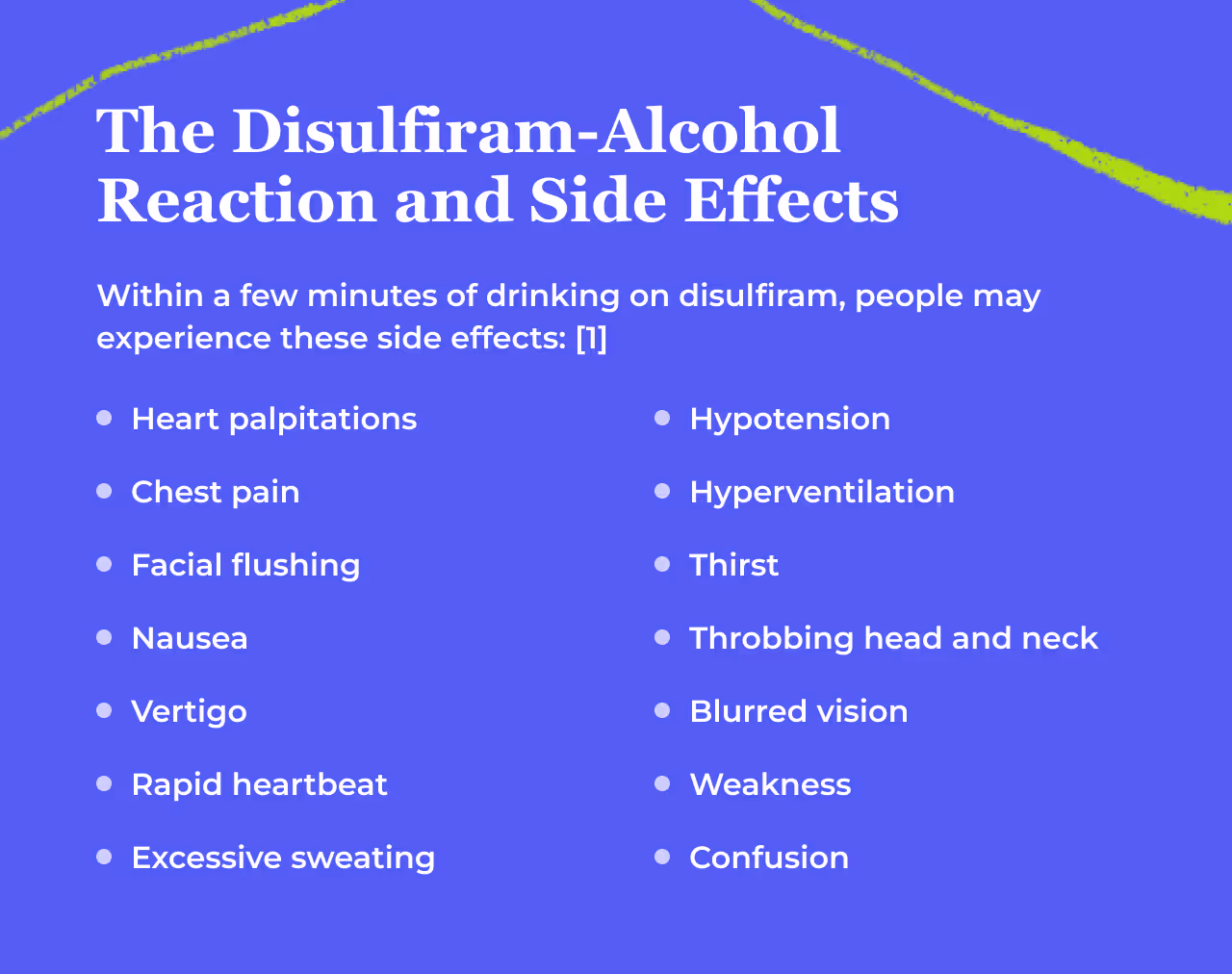 Bullet point list titled The Disulfiram Alcohol Reaction and Side Effects. Within a few minutes of drinking on disulfiram, people may experience these side effects: heart palpitations, chest pain, facial flushing, nausea, vertigo, rapid heartbeat, excessive sweating, hypotension, hyperventilation, thirst, throbbing head and neck, blurred vision, weakness, confusion.
