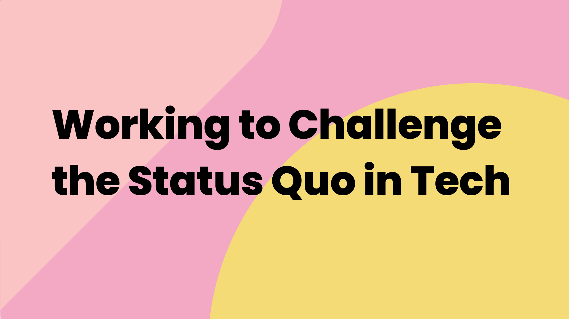 Working to Challenge the Status Quo in Tech