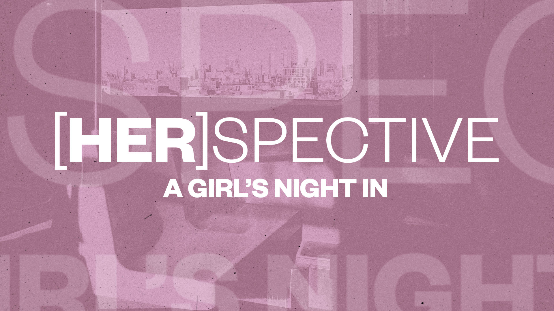 [Her]Spective: A Girls Night In