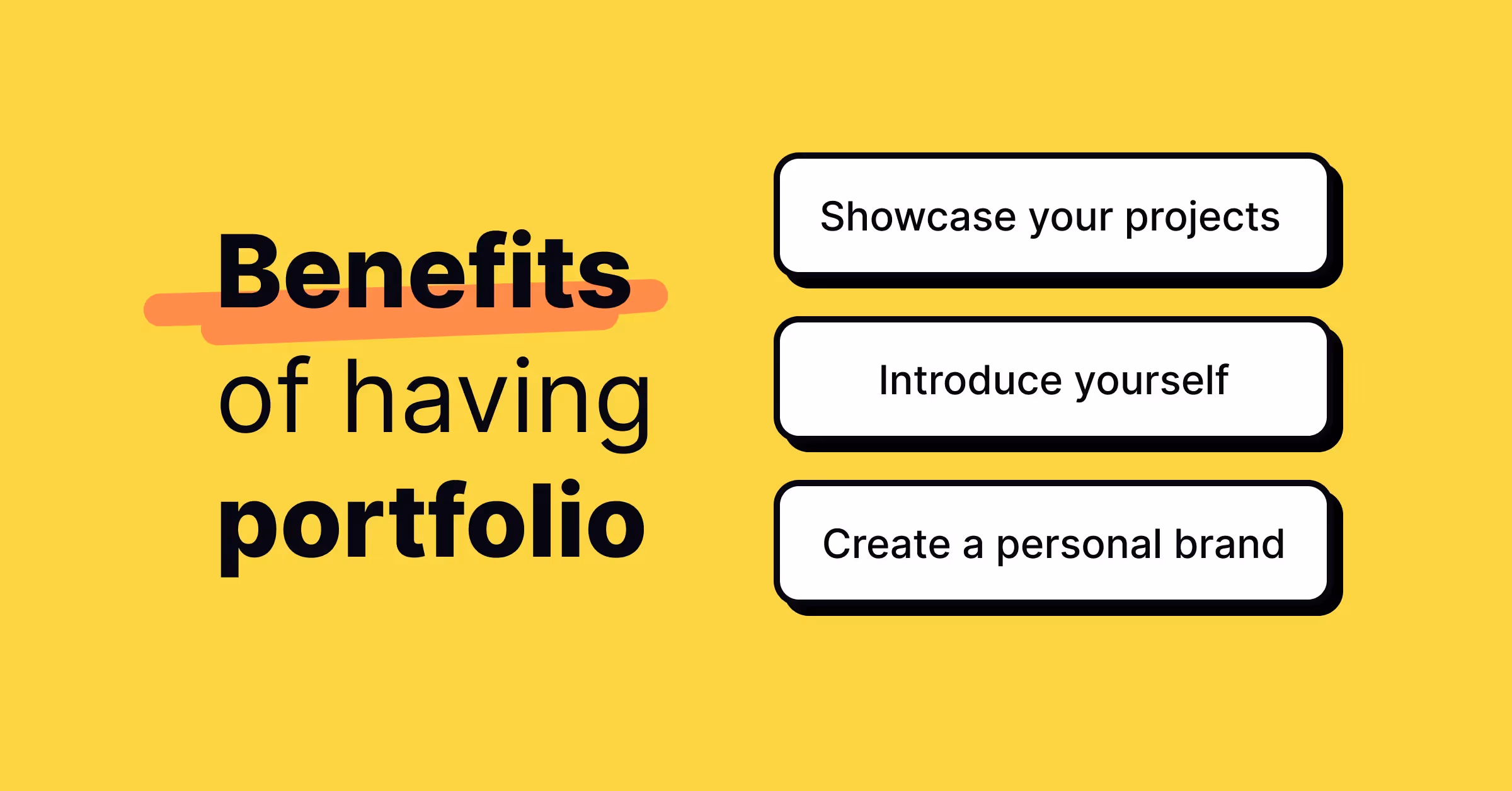 Benefits of having portfolio include: showcasing your projects, introducing yourself, and creating a personal brand
