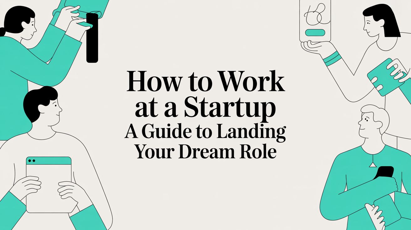 How to Work at a Startup: A Guide to Landing Your Dream Role