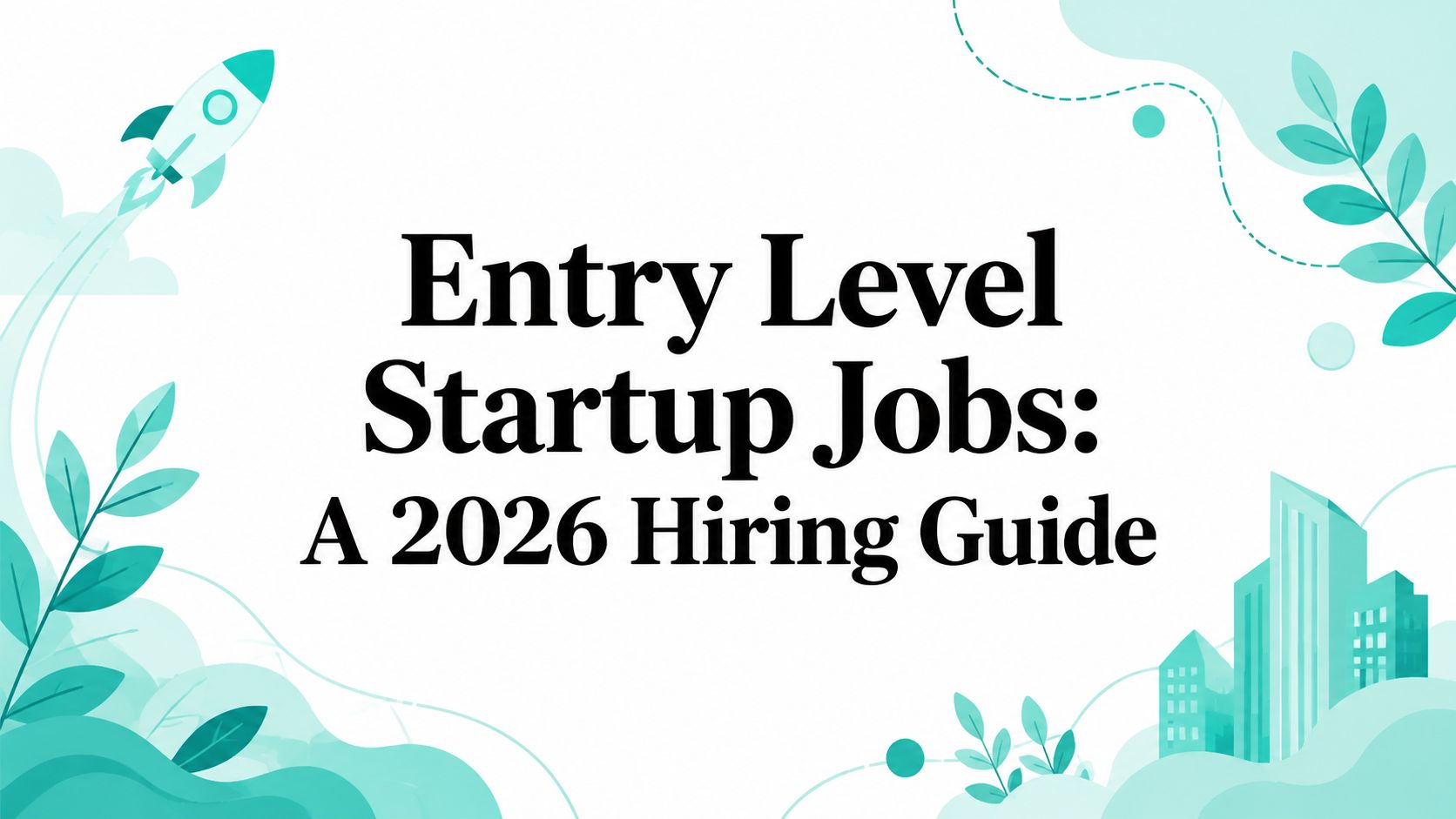 Entry Level Startup Jobs: A 2026 Hiring Guide