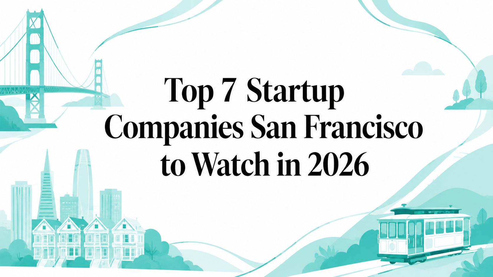 Top 7 Startup Companies San Francisco to Watch in 2026