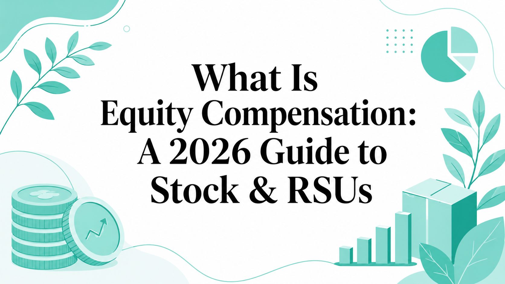 What Is Equity Compensation: A 2026 Guide to Stock & RSUs