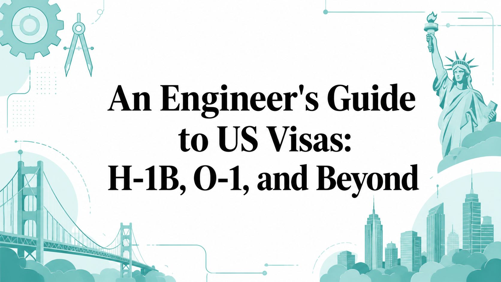 An Engineer's Guide to US Visas: H-1B, O-1, and Beyond