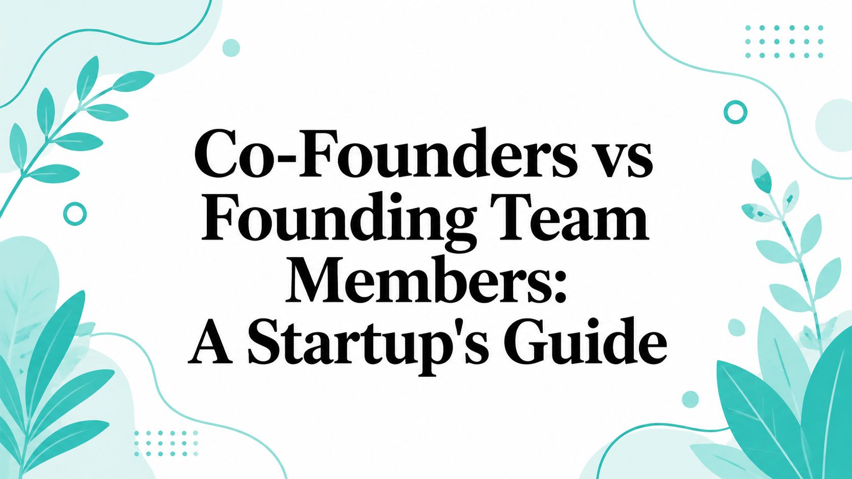 Co-Founders vs Founding Team Members: A Startup's Guide