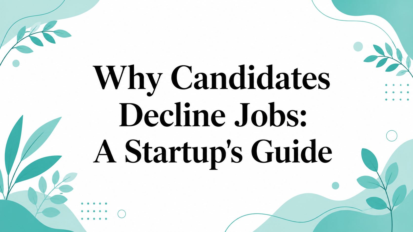 Why Candidates Decline Jobs: A Startup's Guide