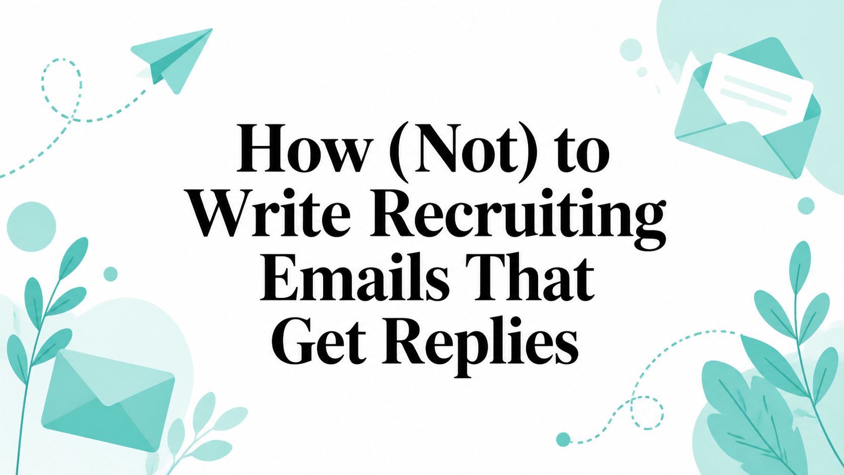 How (Not) to Write Recruiting Emails That Get Replies