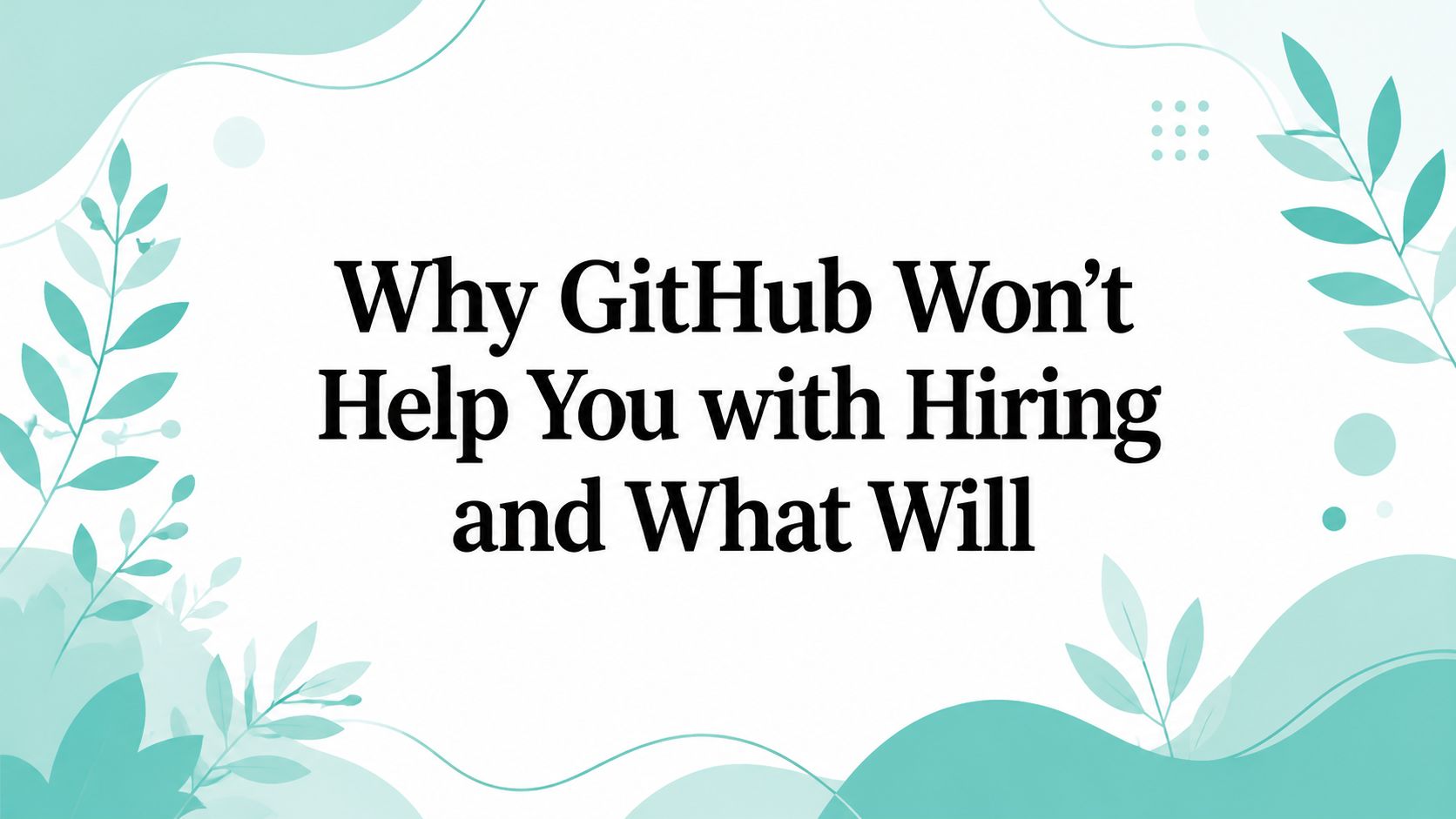 Why GitHub Won't Help You with Hiring and What Will