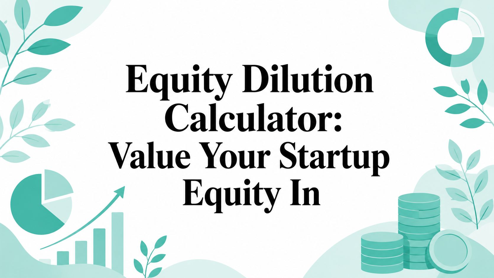 Equity Dilution Calculator: Value Your Startup Equity In