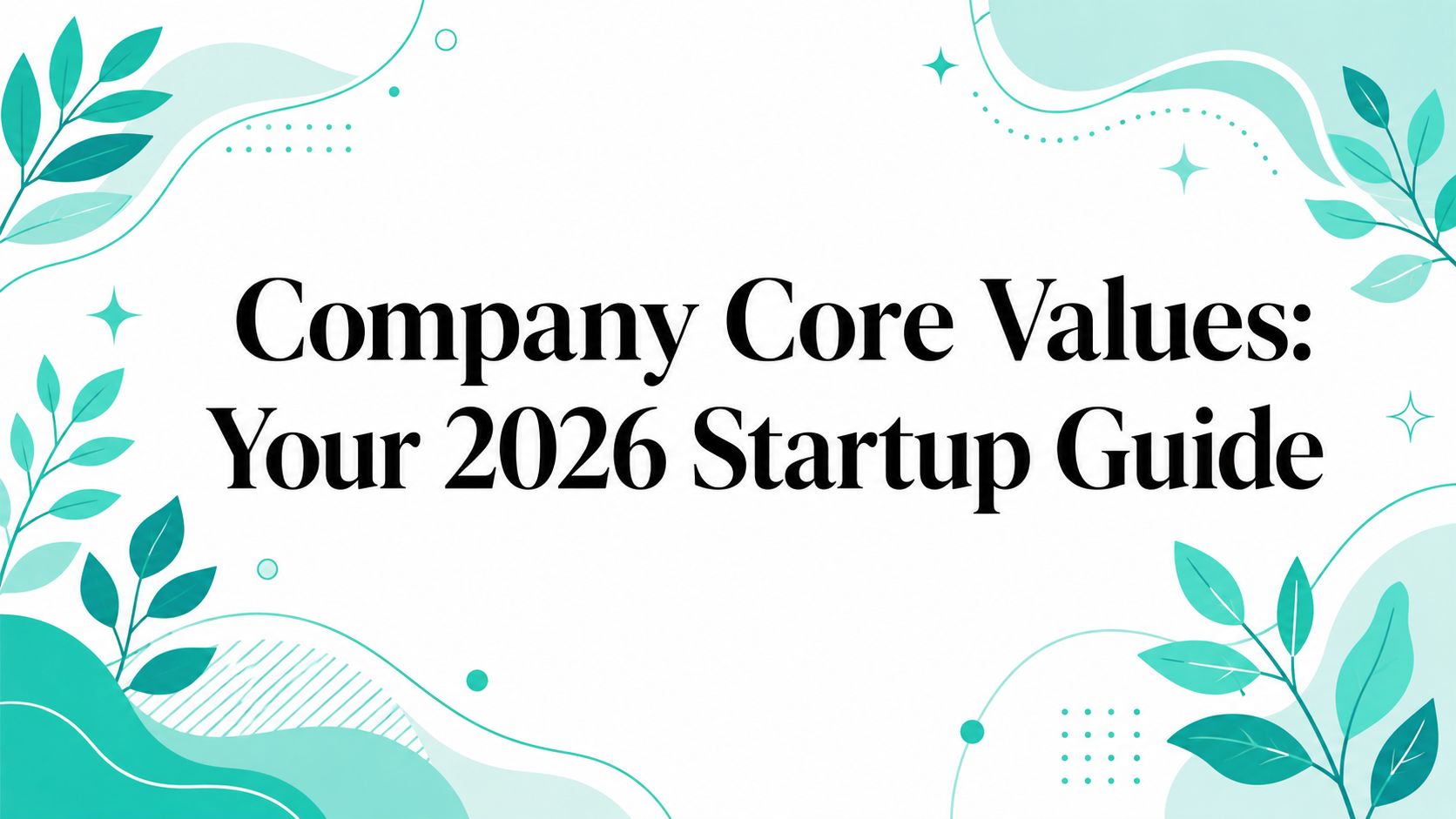 Company Core Values: Your 2026 Startup Guide