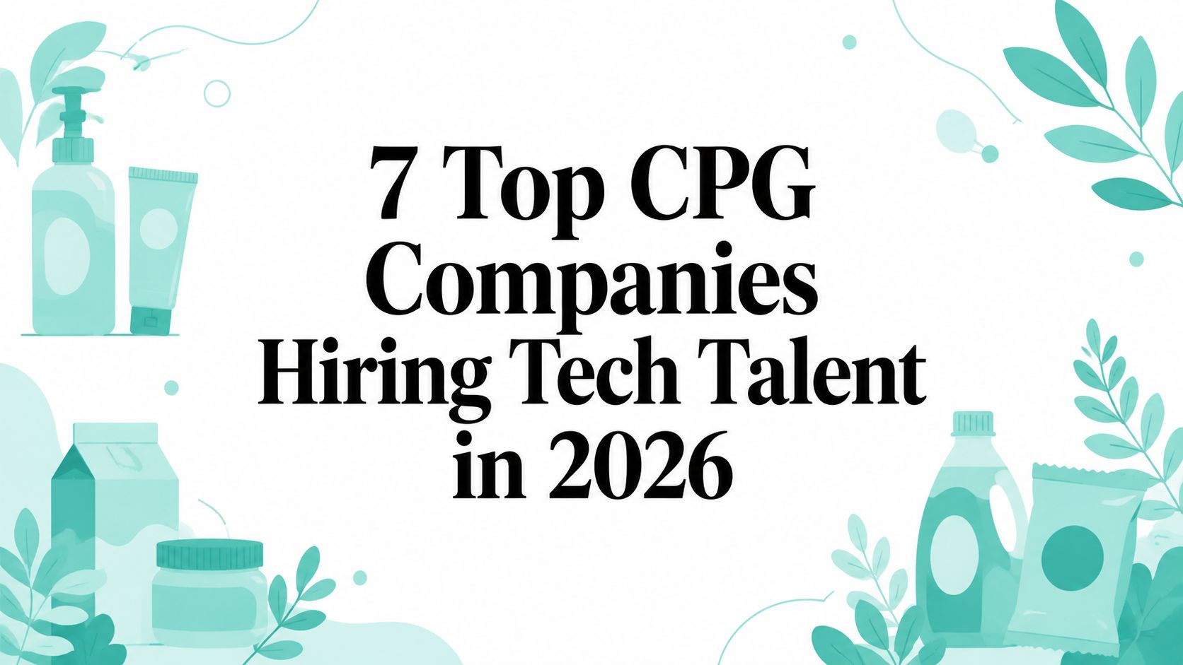 7 Top CPG Companies Hiring Tech Talent in 2026