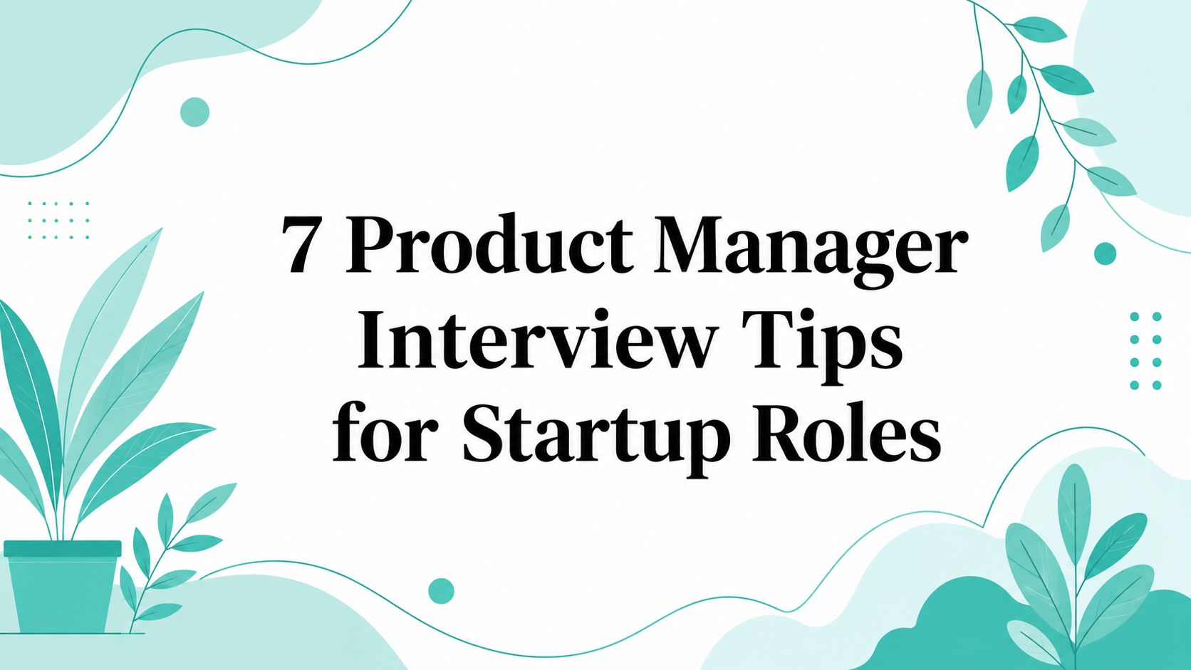 7 Product Manager Interview Tips for Startup Roles