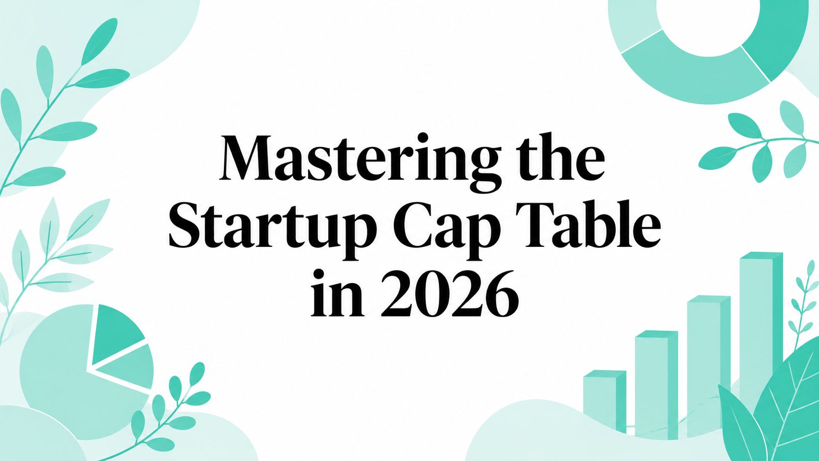 Mastering the Startup Cap Table in 2026
