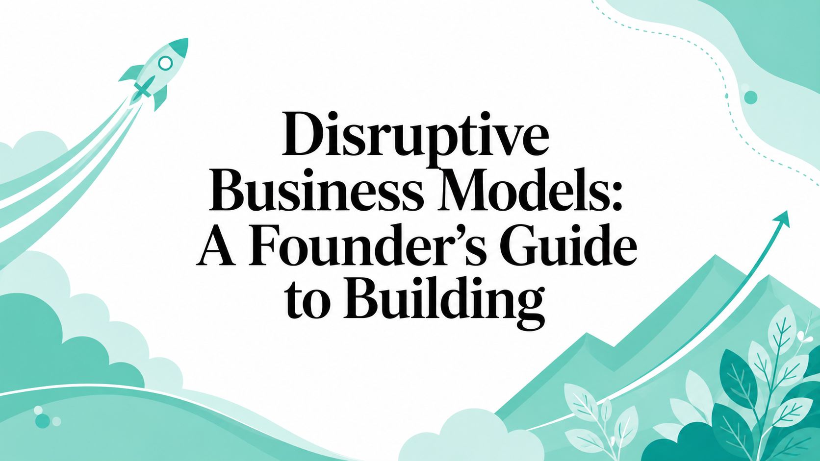 Disruptive Business Models: A Founder's Guide to Building