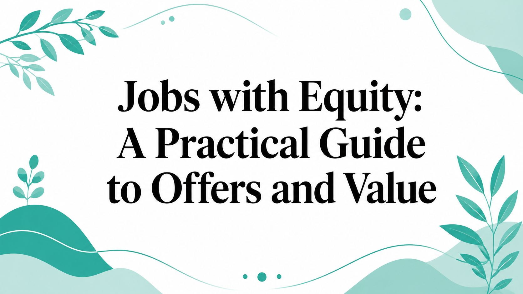 Jobs with Equity: A Practical Guide to Offers and Value
