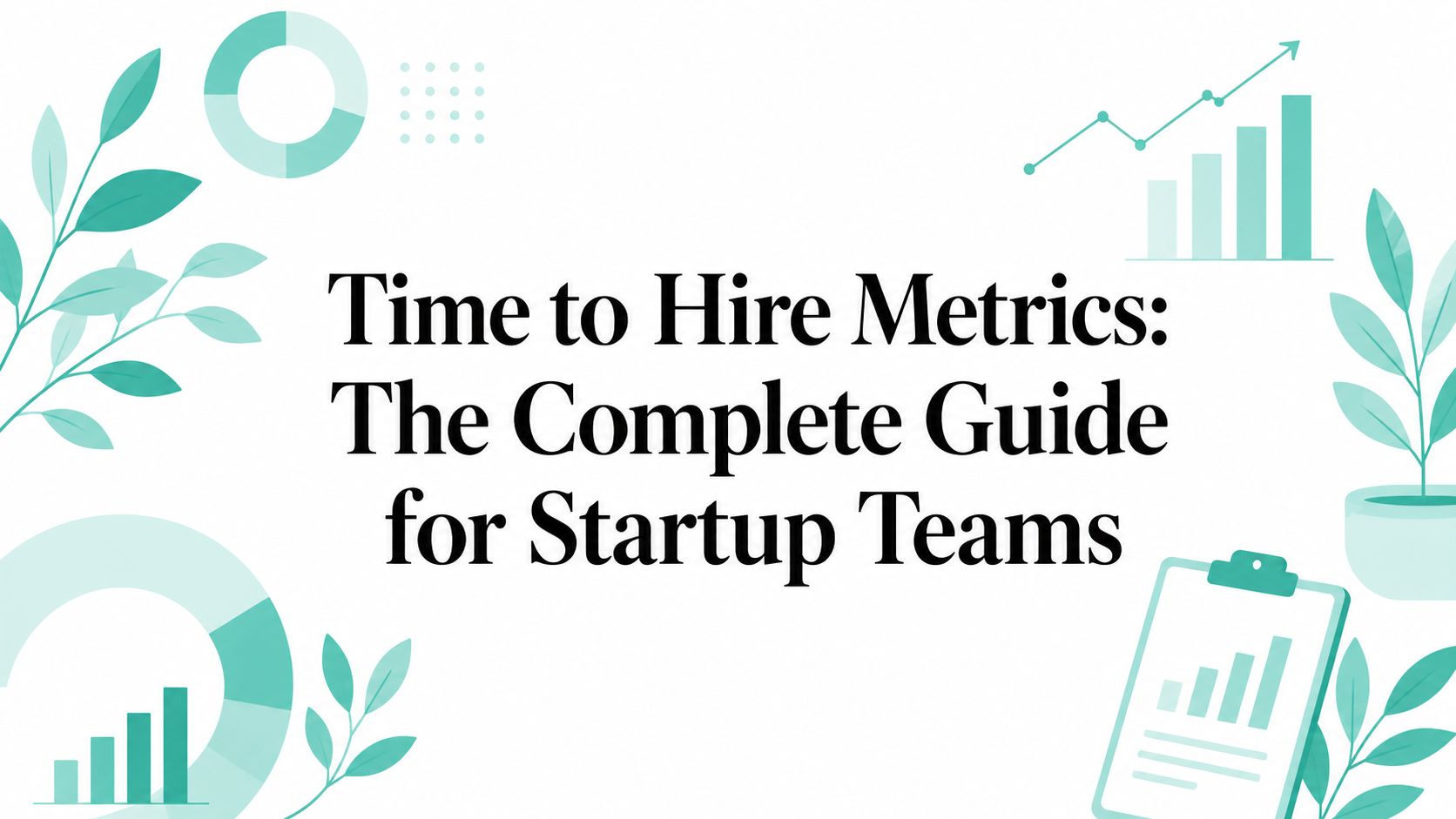 Time to Hire Metrics: The Complete Guide for Startup Teams